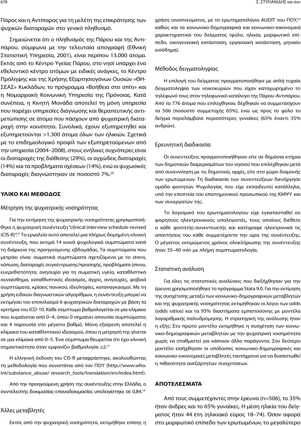 Εκτός από το Κέντρο Υγείας Πάρου, στο νησί υπάρχει ένα εθελοντικό κέντρο ατόμων με ειδικές ανάγκες, το Κέντρο Πρόληψης και της Χρήσης Εξαρτησιογόνων Ουσιών «ΘΗ- ΣΕΑΣ» Κυκλάδων, το πρόγραμμα «Βοήθεια