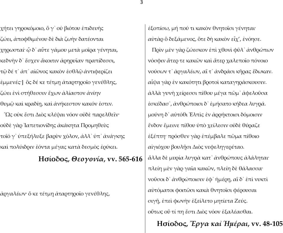 Ὣς οὐκ ἔστι Διὸς κλέψαι νόον οὐδὲ παρελθεῖν οὐδὲ γὰρ Ἰαπετιονίδης ἀκάκητα Προμηθεὺς τοῖό γ ὑπεξήλυξε βαρὺν χόλον, ἀλλ ὑπ ἀνάγκης καὶ πολύιδριν ἐόντα μέγας κατὰ δεσμὸς ἐρύκει. Ησίοδος, Θεογονία, vv.