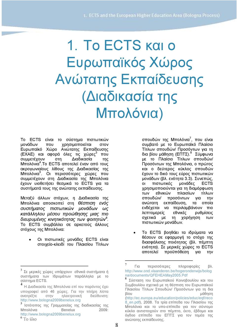 Οι περισσότερες χώρες που συµµετέχουν στη ιαδικασία της Μπολόνια έχουν υιοθετήσει θεσµικά το ECTS για τα συστήµατά τους της ανώτατης εκπαίδευσης.