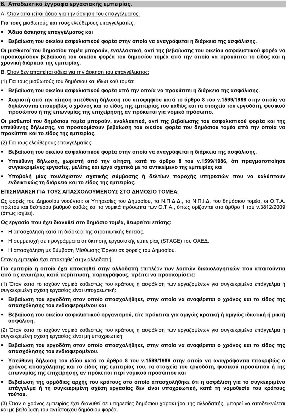 Οι μισθωτοί του δημοσίου τομέα μπορούν, εναλλακτικά, αντί της βεβαίωσης του οικείου ασφαλιστικού φορέα να προσκομίσουν βεβαίωση του οικείου φορέα του δημοσίου τομέα από την οποία να προκύπτει το
