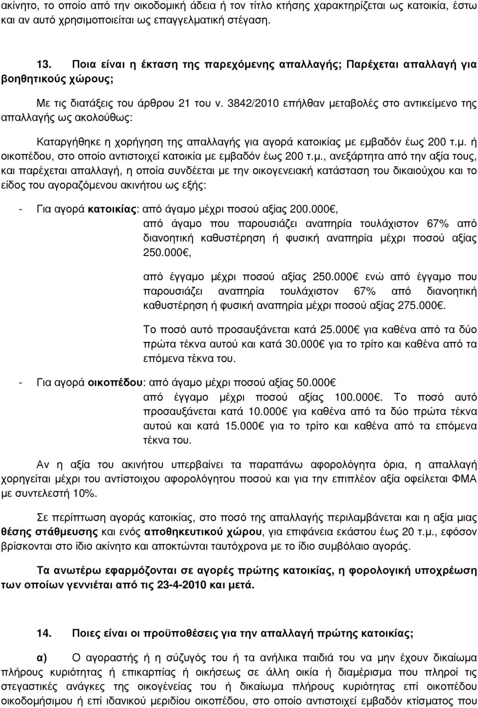 3842/2010 επήλθαν µεταβολές στο αντικείµενο της απαλλαγής ως ακολούθως: Καταργήθηκε η χορήγηση της απαλλαγής για αγορά κατοικίας µε εµβαδόν έως 200 τ.µ. ή οικοπέδου, στο οποίο αντιστοιχεί κατοικία µε εµβαδόν έως 200 τ.