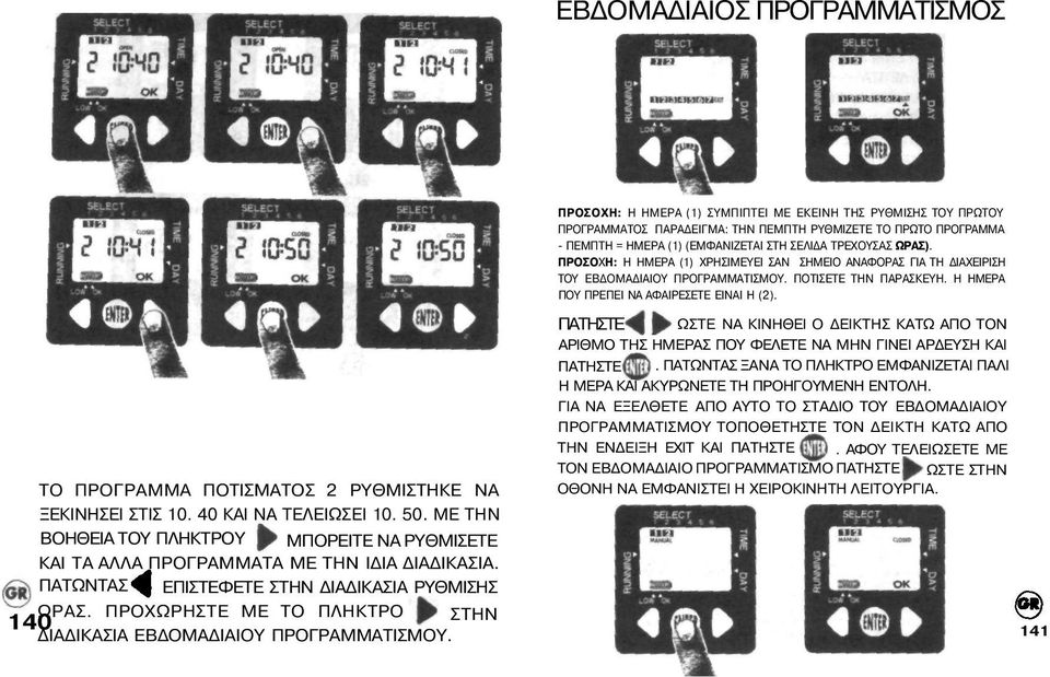 140 ΤΟ ΠΡΟΓΡΑΜΜΑ ΠΟΤΙΣΜΑΤΟΣ 2 ΡΥΘΜΙΣΤΗΚΕ ΝΑ ΞΕΚΙΝΗΣΕΙ ΣΤΙΣ 10. 40 ΚΑΙ ΝΑ ΤΕΛΕΙΩΣΕΙ 10. 50. ΜΕ ΤΗΝ ΒΟΗΘΕΙΑ ΤΟΥ ΠΛΗΚΤΡΟΥ ΜΠΟΡΕΙΤΕ ΝΑ ΡΥΘΜΙΣΕΤΕ ΚΑΙ ΤΑ ΑΛΛΑ ΠΡΟΓΡΑΜΜΑΤΑ ΜΕ ΤΗΝ ΙΔΙΑ ΔΙΑΔΙΚΑΣΙΑ.