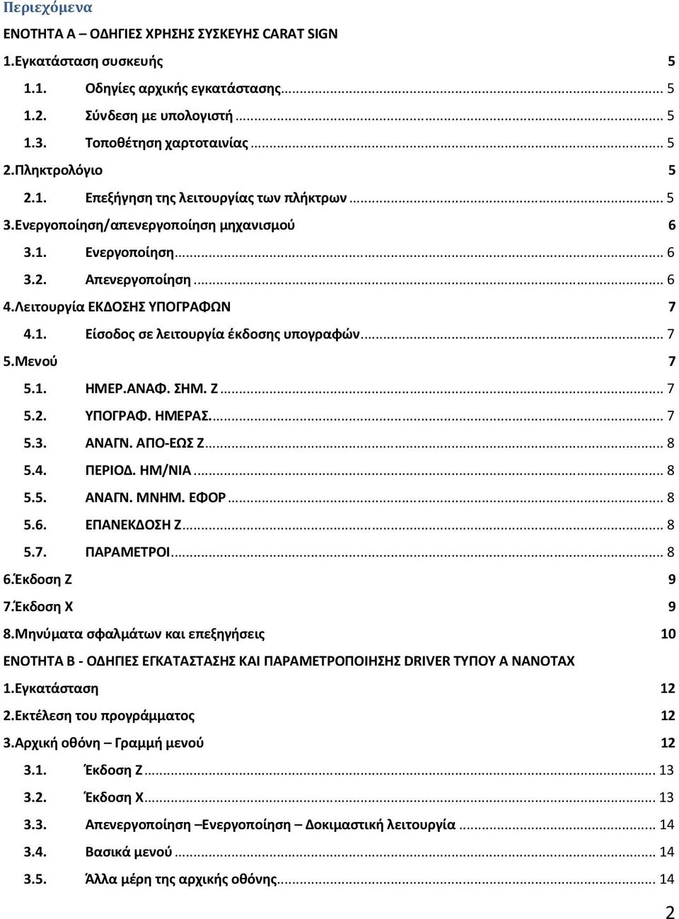 .. 7 5.Μενού 7 5.1. ΗΜΕΡ.ΑΝΑΦ. ΣΗΜ. Ζ... 7 5.2. ΥΠΟΓΡΑΦ. ΗΜΕΡΑΣ.... 7 5.3. ΑΝΑΓΝ. ΑΠΟ-ΕΩΣ Ζ... 8 5.4. ΠΕΡΙΟΔ. ΗΜ/ΝΙΑ... 8 5.5. ΑΝΑΓΝ. ΜΝΗΜ. ΕΦΟΡ... 8 5.6. ΕΠΑΝΕΚΔΟΣΗ Ζ... 8 5.7. ΠΑΡΑΜΕΤΡΟΙ... 8 6.