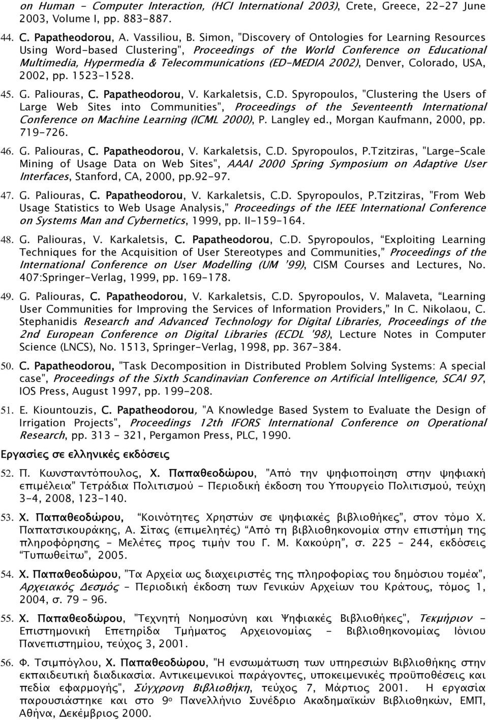 Denver, Colorado, USA, 2002, pp. 1523-1528. 45. G. Paliouras, C. Papatheodorou, V. Karkaletsis, C.D. Spyropoulos, "Clustering the Users of Large Web Sites into Communities", Proceedings of the Seventeenth International Conference on Machine Learning (ICML 2000), P.