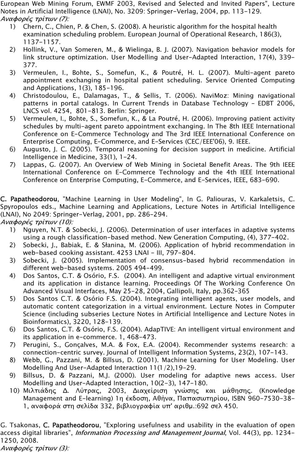 European Journal of Operational Research, 186(3), 1137-1157. 2) Hollink, V., Van Someren, M., & Wielinga, B. J. (2007). Navigation behavior models for link structure optimization.