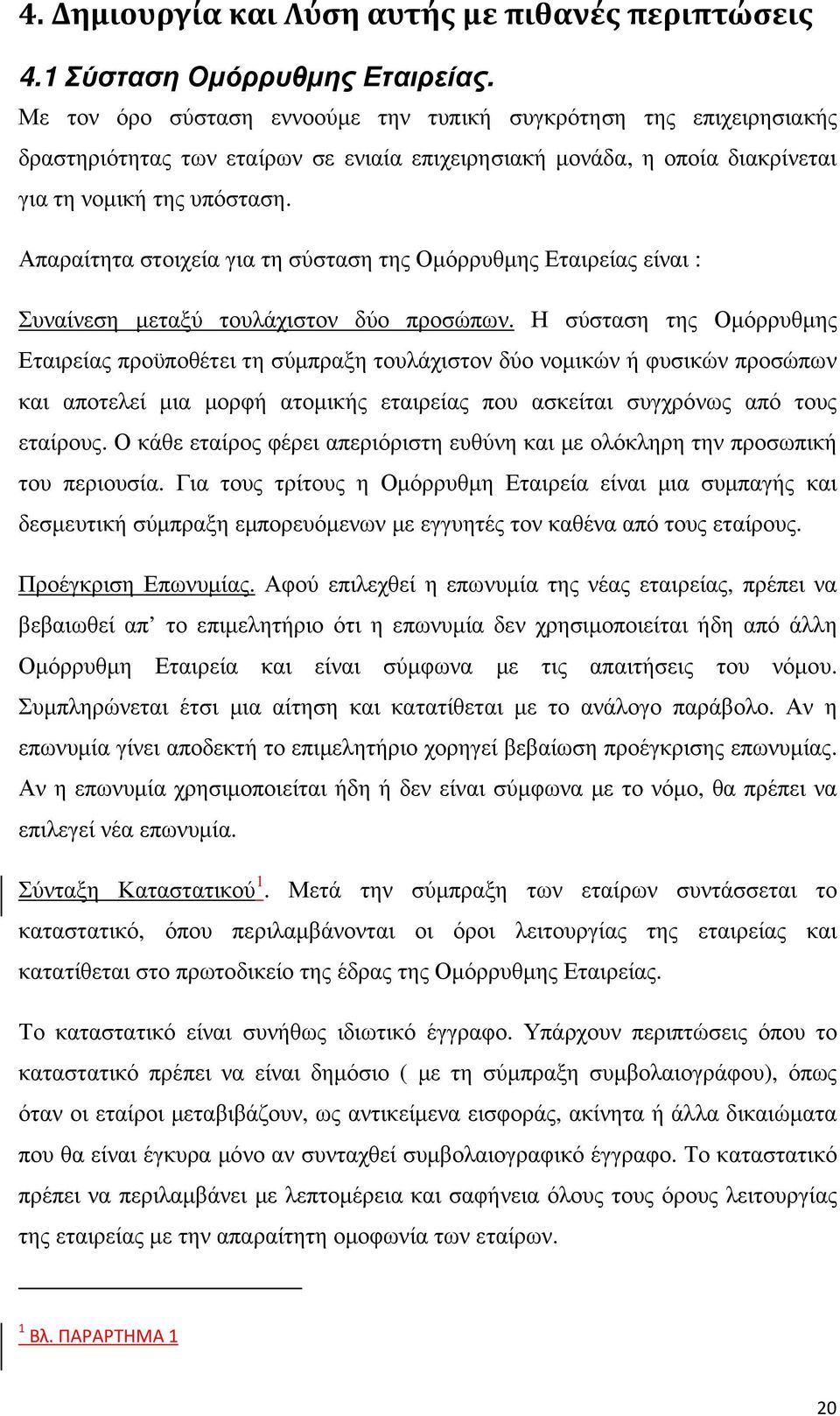 Απαραίτητα στοιχεία για τη σύσταση της Οµόρρυθµης Εταιρείας είναι : Συναίνεση µεταξύ τουλάχιστον δύο προσώπων.