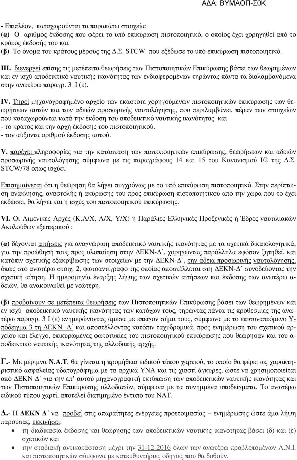 διενεργεί επίσης τις µετέπειτα θεωρήσεις των Πιστοποιητικών Επικύρωσης βάσει των θεωρηµένων και εν ισχύ αποδεικτικό ναυτικής ικανότητας των ενδιαφεροµένων τηρώντας πάντα τα διαλαµβανόµενα στην