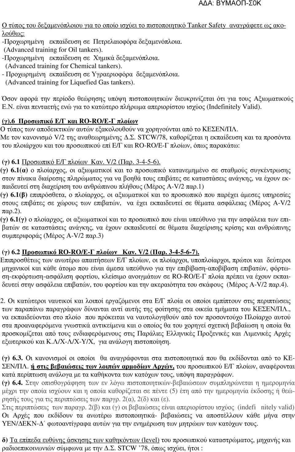 Όσον αφορά την περίοδο θεώρησης υπόψη πιστοποιητικών διευκρινίζεται ότι για τους Αξιωµατικούς Ε.Ν. είναι πενταετής ενώ για το κατώτερο πλήρωµα απεριορίστου ισχύος (Indefinitely Valid). (γ).