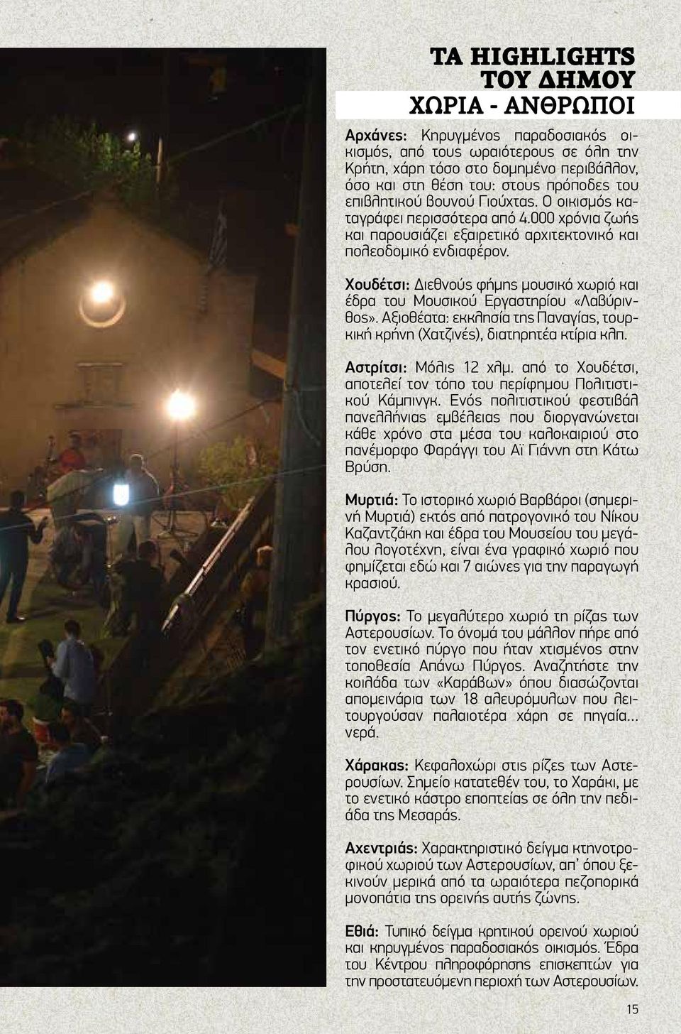 Χουδέτσι: Διεθνούς φήμης μουσικό χωριό και έδρα του Μουσικού Εργαστηρίου «Λαβύρινθος». Αξιοθέατα: εκκλησία της Παναγίας, τουρκική κρήνη (Χατζινές), διατηρητέα κτίρια κλπ. Αστρίτσι: Μόλις 12 χλμ.