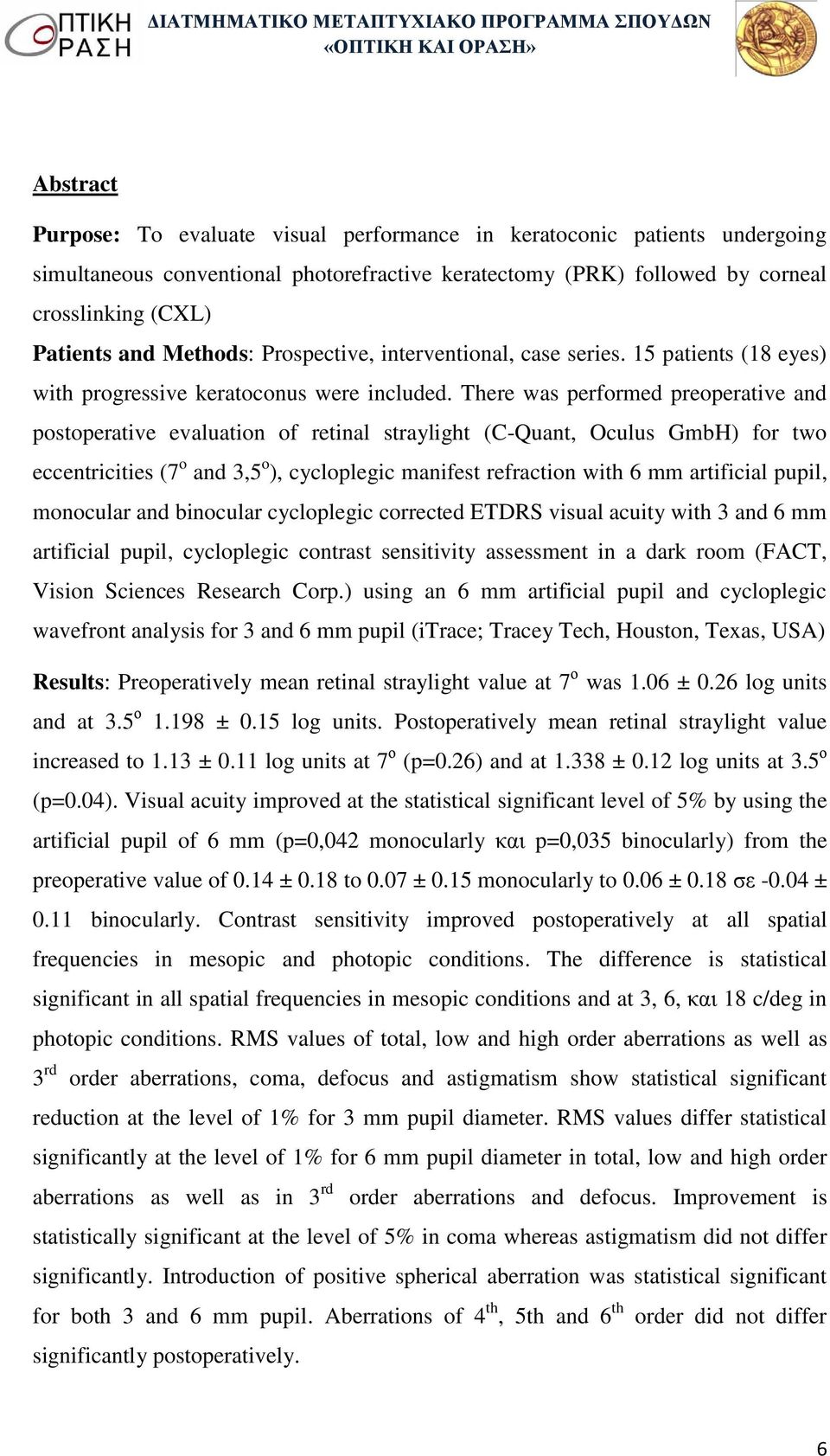 There was performed preoperative and postoperative evaluation of retinal straylight (C-Quant, Oculus GmbH) for two eccentricities (7 o and 3,5 o ), cycloplegic manifest refraction with 6 mm