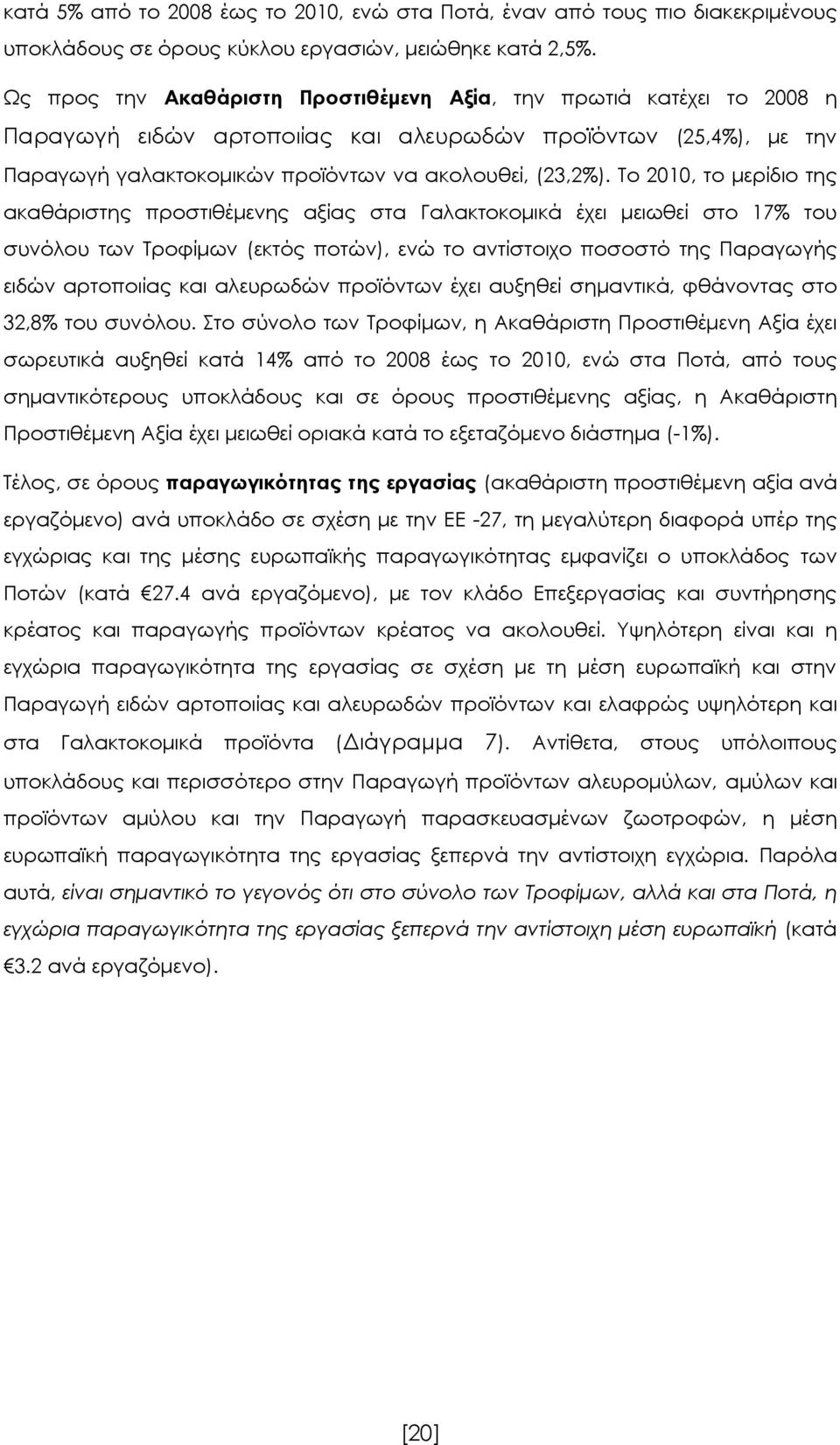 Το 2010, το μερίδιο της ακαθάριστης προστιθέμενης αξίας στα Γαλακτοκομικά έχει μειωθεί στο 17% του συνόλου των Τροφίμων (εκτός ποτών), ενώ το αντίστοιχο ποσοστό της Παραγωγής ειδών αρτοποιίας και