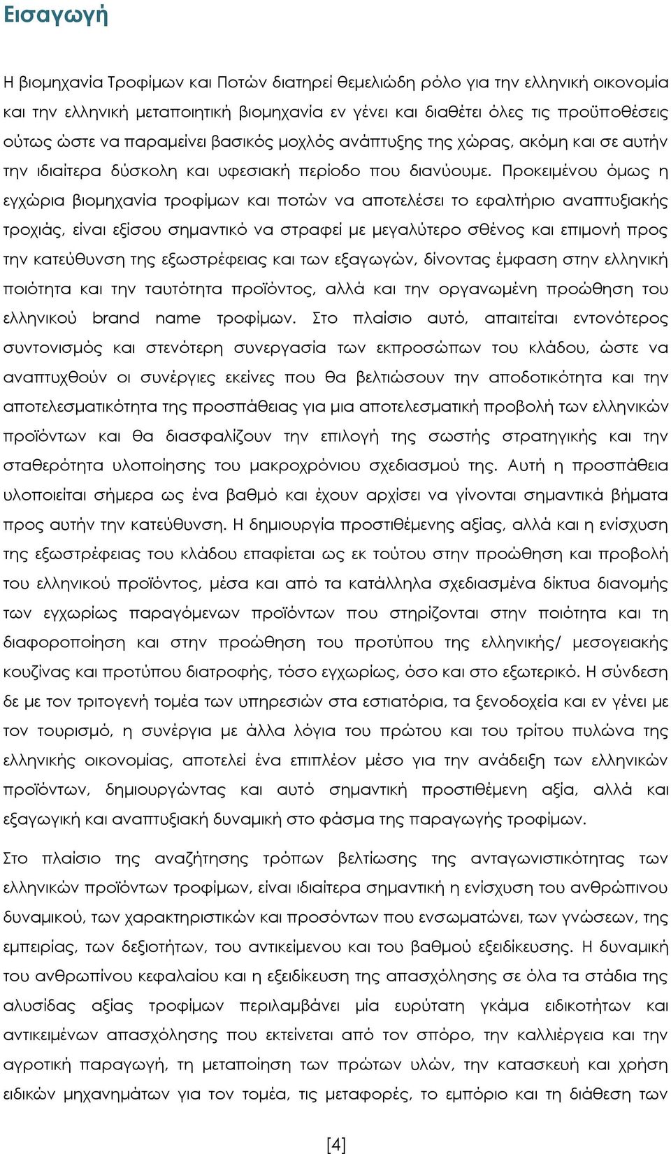 Προκειμένου όμως η εγχώρια βιομηχανία τροφίμων και ποτών να αποτελέσει το εφαλτήριο αναπτυξιακής τροχιάς, είναι εξίσου σημαντικό να στραφεί με μεγαλύτερο σθένος και επιμονή προς την κατεύθυνση της