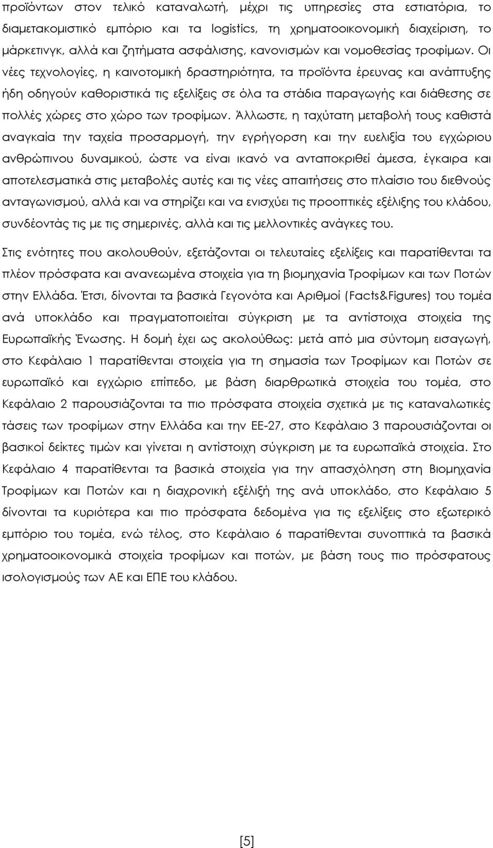 Οι νέες τεχνολογίες, η καινοτομική δραστηριότητα, τα προϊόντα έρευνας και ανάπτυξης ήδη οδηγούν καθοριστικά τις εξελίξεις σε όλα τα στάδια παραγωγής και διάθεσης σε πολλές χώρες στο χώρο των τροφίμων.
