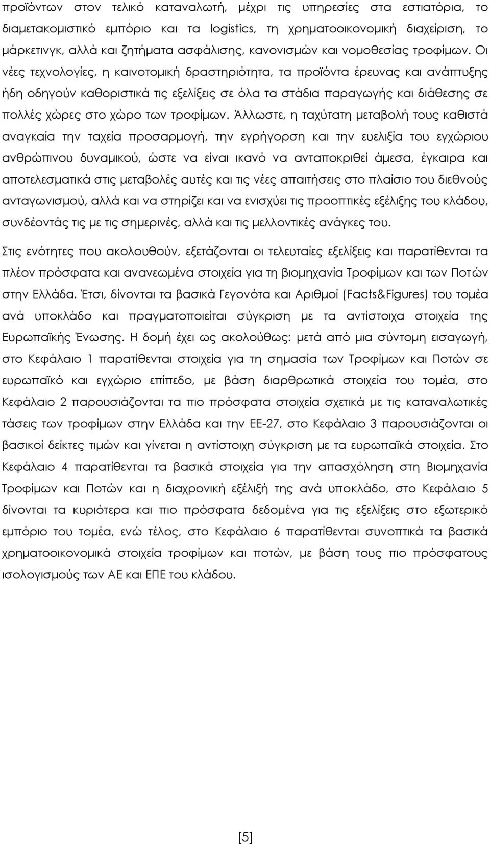 Οι νέες τεχνολογίες, η καινοτομική δραστηριότητα, τα προϊόντα έρευνας και ανάπτυξης ήδη οδηγούν καθοριστικά τις εξελίξεις σε όλα τα στάδια παραγωγής και διάθεσης σε πολλές χώρες στο χώρο των τροφίμων.