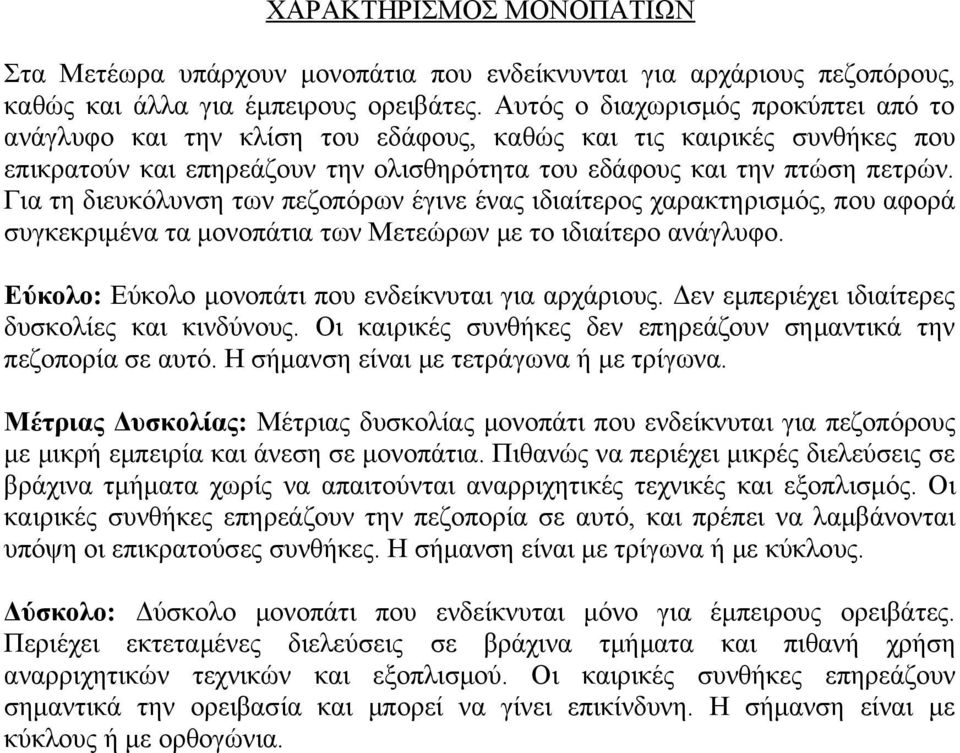 Για τη διευκόλυνση των πεζοπόρων έγινε ένας ιδιαίτερος χαρακτηρισμός, που αφορά συγκεκριμένα τα μονοπάτια των Μετεώρων με το ιδιαίτερο ανάγλυφο. Εύκολο: Εύκολο μονοπάτι που ενδείκνυται για αρχάριους.