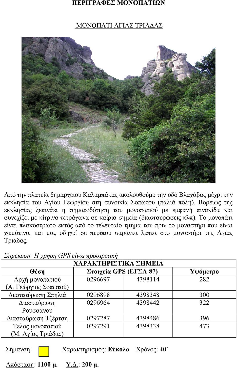 Το μονοπάτι είναι πλακόστρωτο εκτός από το τελευταίο τμήμα του πριν το μοναστήρι που είναι χωμάτινο, και μας οδηγεί σε περίπου σαράντα λεπτά στο μοναστήρι της Αγίας Τριάδας. 0296697 4398114 (Α.