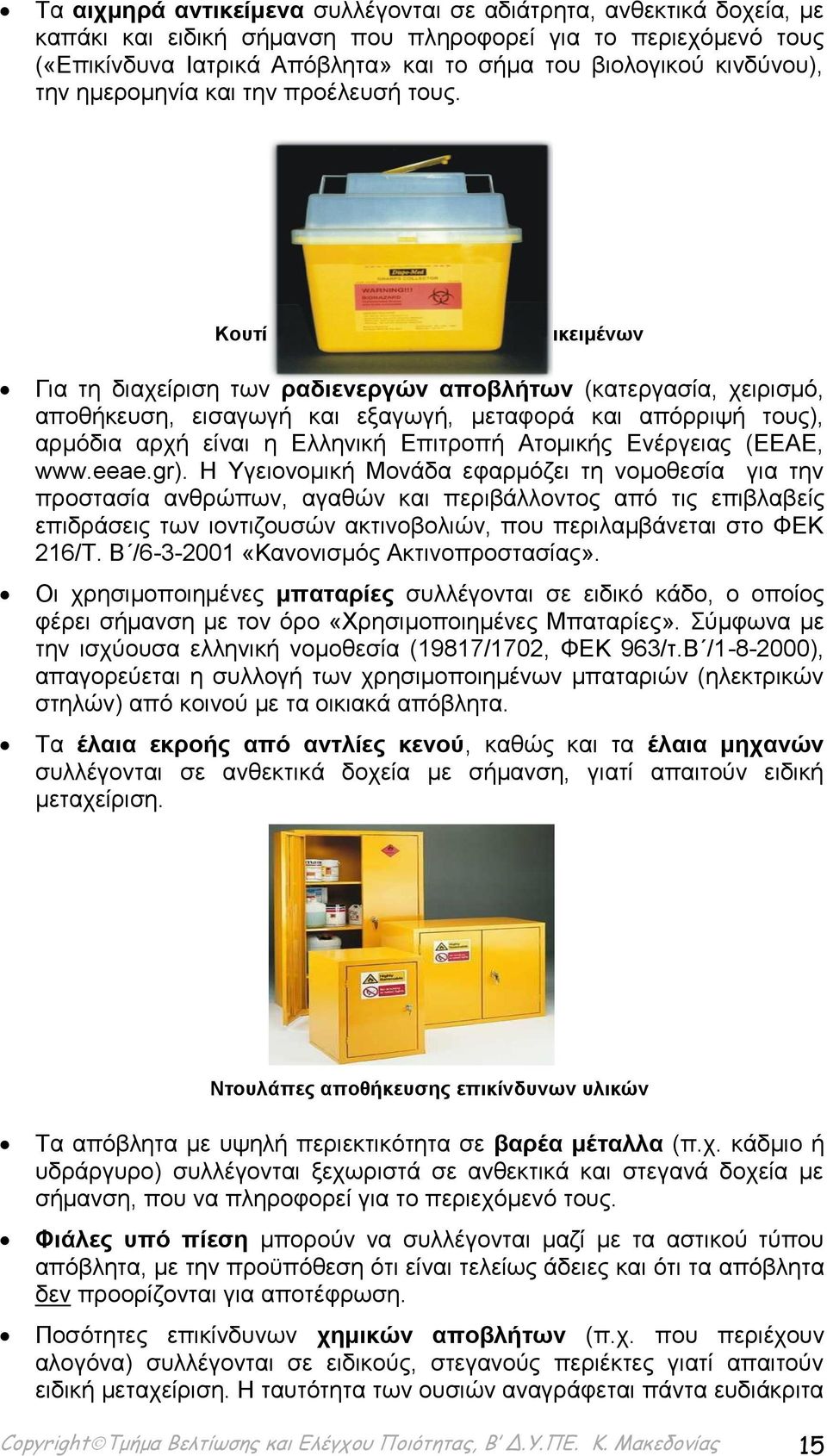 Κουτί για τη συλλογή αιχμηρών αντικειμένων Για τη διαχείριση των ραδιενεργών αποβλήτων (κατεργασία, χειρισμό, αποθήκευση, εισαγωγή και εξαγωγή, μεταφορά και απόρριψή τους), αρμόδια αρχή είναι η