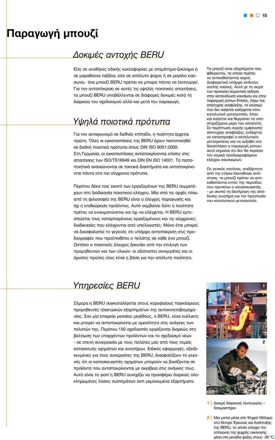 Υψηλά ποιοτικά πρότυπα Για τον ανταγωνισμό σε διεθνές επίπεδο, η ποιότητα έρχεται πρώτη. Όλες οι εγκαταστάσεις της BERU έχουν πιστοποιηθεί σε διεθνή ποιοτικά πρότυπα όπως DIN ISO 9001:2000.