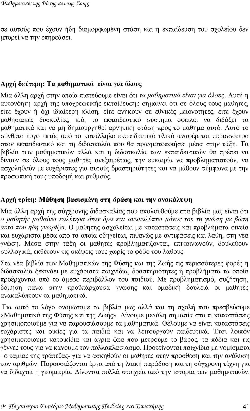 Αυτή η αυτονόητη αρχή της υποχρεωτικής εκπαίδευσης σημαίνει ότι σε όλους τους μαθητές, είτε έχουν ή όχι ιδιαίτερη κλίση, είτε ανήκουν σε εθνικές μειονότητες, είτε έχουν μαθησιακές δυσκολίες, κ.
