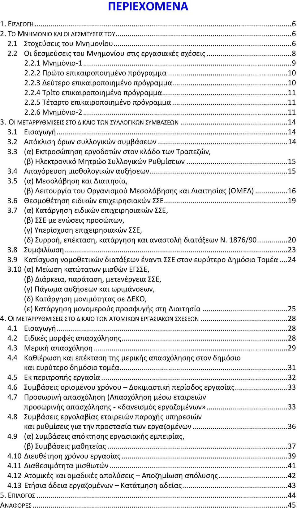ΟΙ ΜΕΤΑΡΡΥΘΜΙΣΕΙΣ ΣΤΟ ΔΙΚΑΙΟ ΤΩΝ ΣΥΛΛΟΓΙΚΩΝ ΣΥΜΒΑΣΕΩΝ...14 3.1 Εισαγωγή...14 3.2 Απόκλιση όρων συλλογικών συμβάσεων...14 3.3 (α) Εκπροσώπηση εργοδοτών στον κλάδο των Τραπεζών, (β) Ηλεκτρονικό Μητρώο Συλλογικών Ρυθμίσεων.