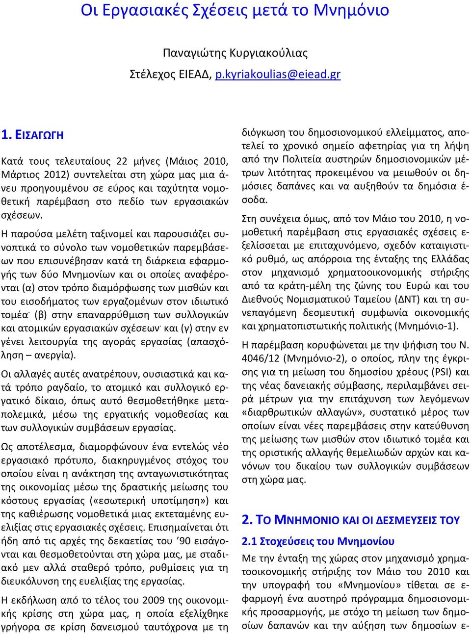 Η παρούσα μελέτη ταξινομεί και παρουσιάζει συνοπτικά το σύνολο των νομοθετικών παρεμβάσεων που επισυνέβησαν κατά τη διάρκεια εφαρμογής των δύο Μνημονίων και οι οποίες αναφέρονται (α) στον τρόπο