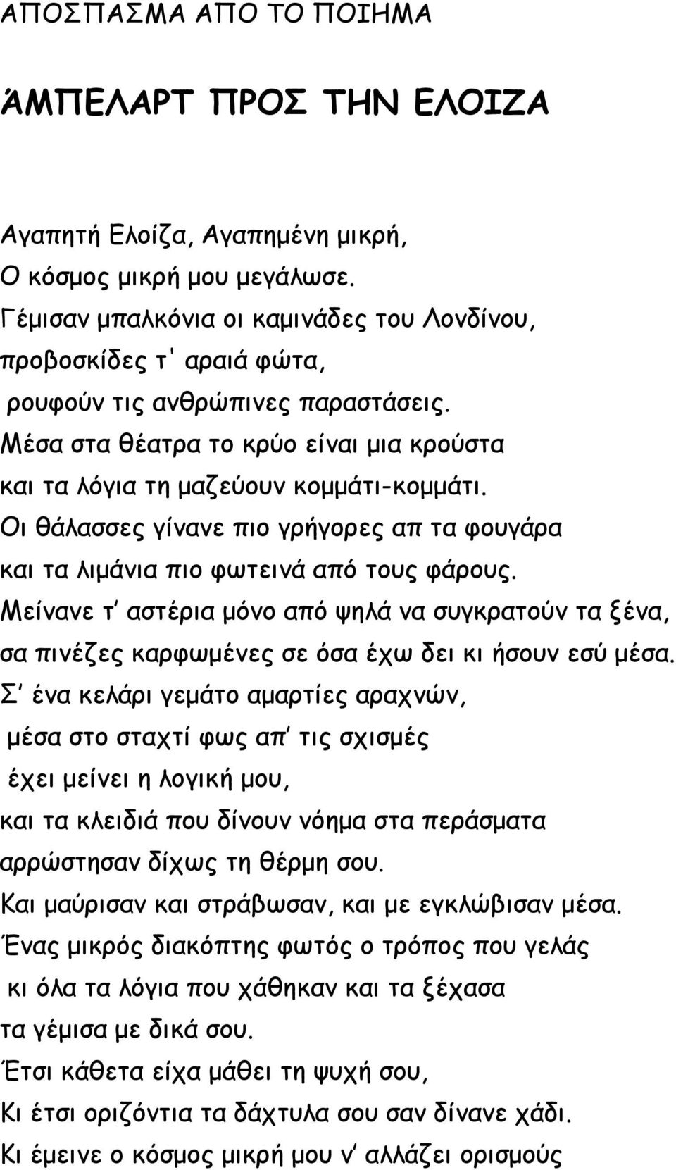 Οι θάλασσες γίνανε πιο γρήγορες απ τα φουγάρα και τα λιμάνια πιο φωτεινά από τους φάρους. Μείνανε τ αστέρια μόνο από ψηλά να συγκρατούν τα ξένα, σα πινέζες καρφωμένες σε όσα έχω δει κι ήσουν εσύ μέσα.