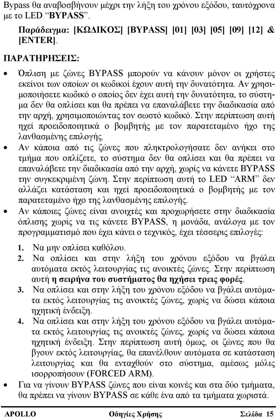 Αν χρησιμοποιήσετε κωδικό ο οποίος δεν έχει αυτή την δυνατότητα, το σύστημα δεν θα οπλίσει και θα πρέπει να επαναλάβετε την διαδικασία από την αρχή, χρησιμοποιώντας τον σωστό κωδικό.