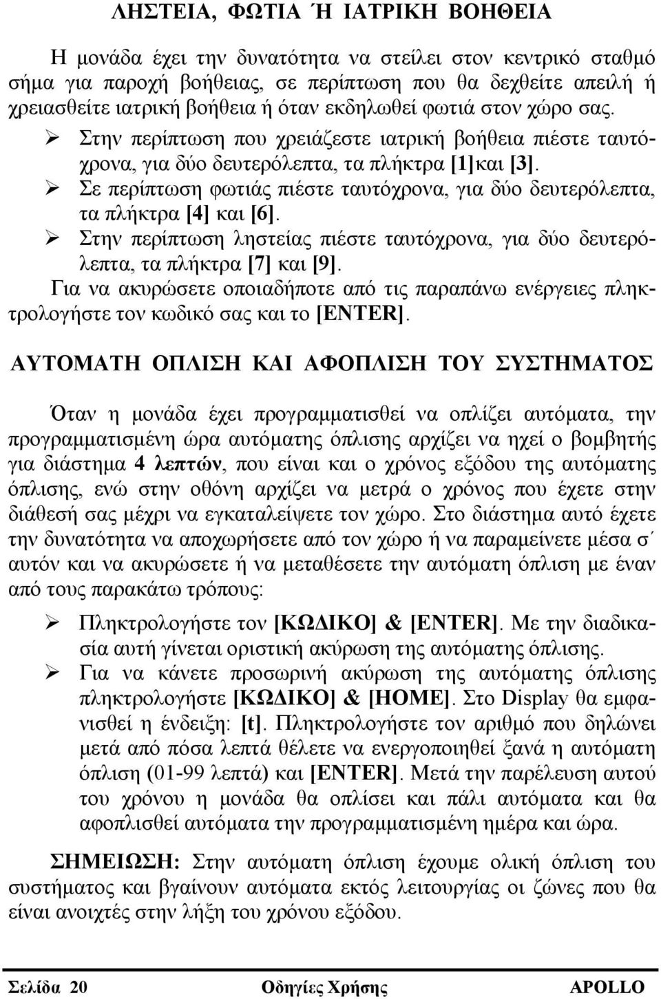 Σε περίπτωση φωτιάς πιέστε ταυτόχρονα, για δύο δευτερόλεπτα, τα πλήκτρα [4] και [6]. Στην περίπτωση ληστείας πιέστε ταυτόχρονα, για δύο δευτερόλεπτα, τα πλήκτρα [7] και [9].