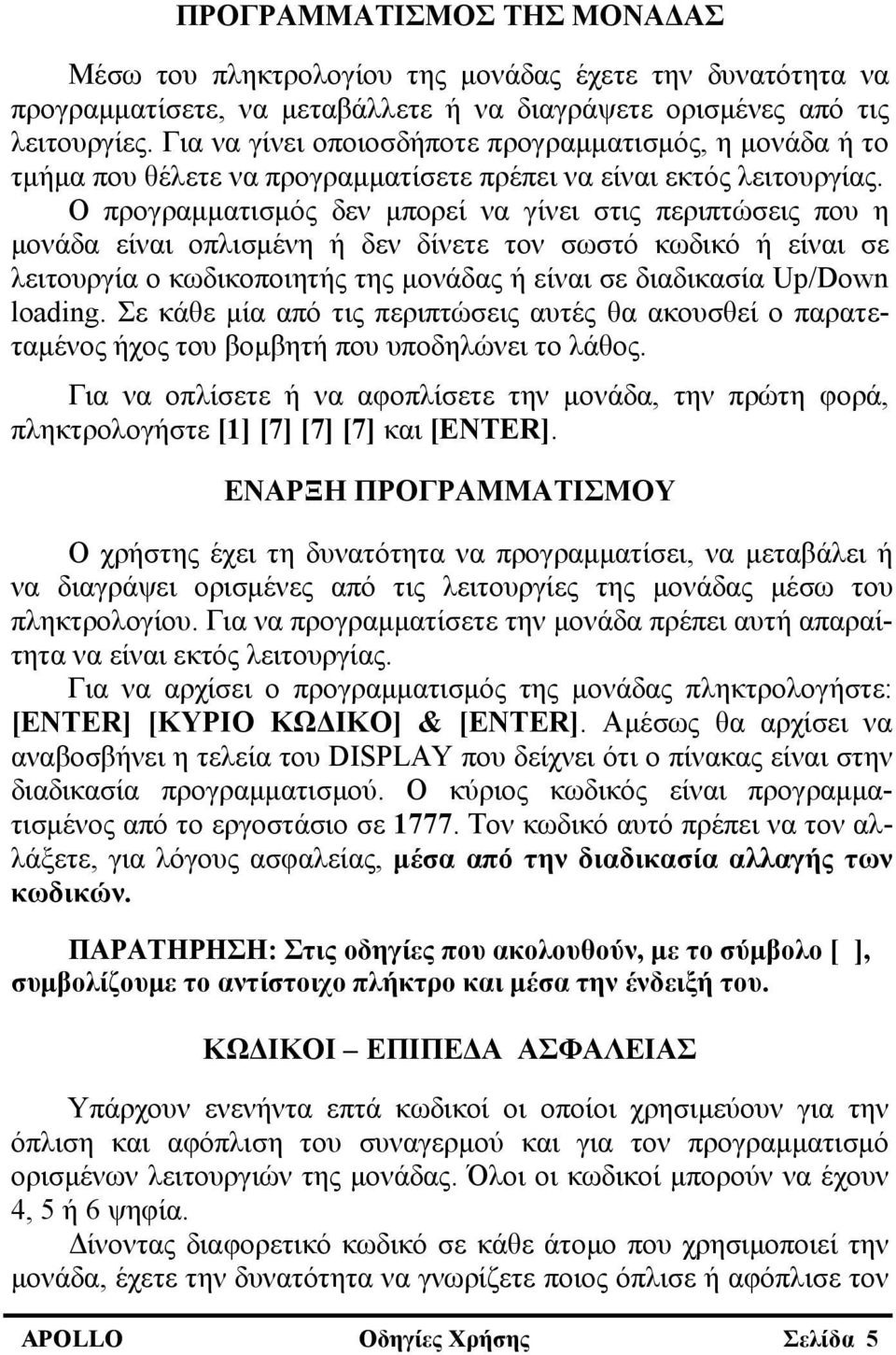 Ο προγραμματισμός δεν μπορεί να γίνει στις περιπτώσεις που η μονάδα είναι οπλισμένη ή δεν δίνετε τον σωστό κωδικό ή είναι σε λειτουργία ο κωδικοποιητής της μονάδας ή είναι σε διαδικασία Up/Down