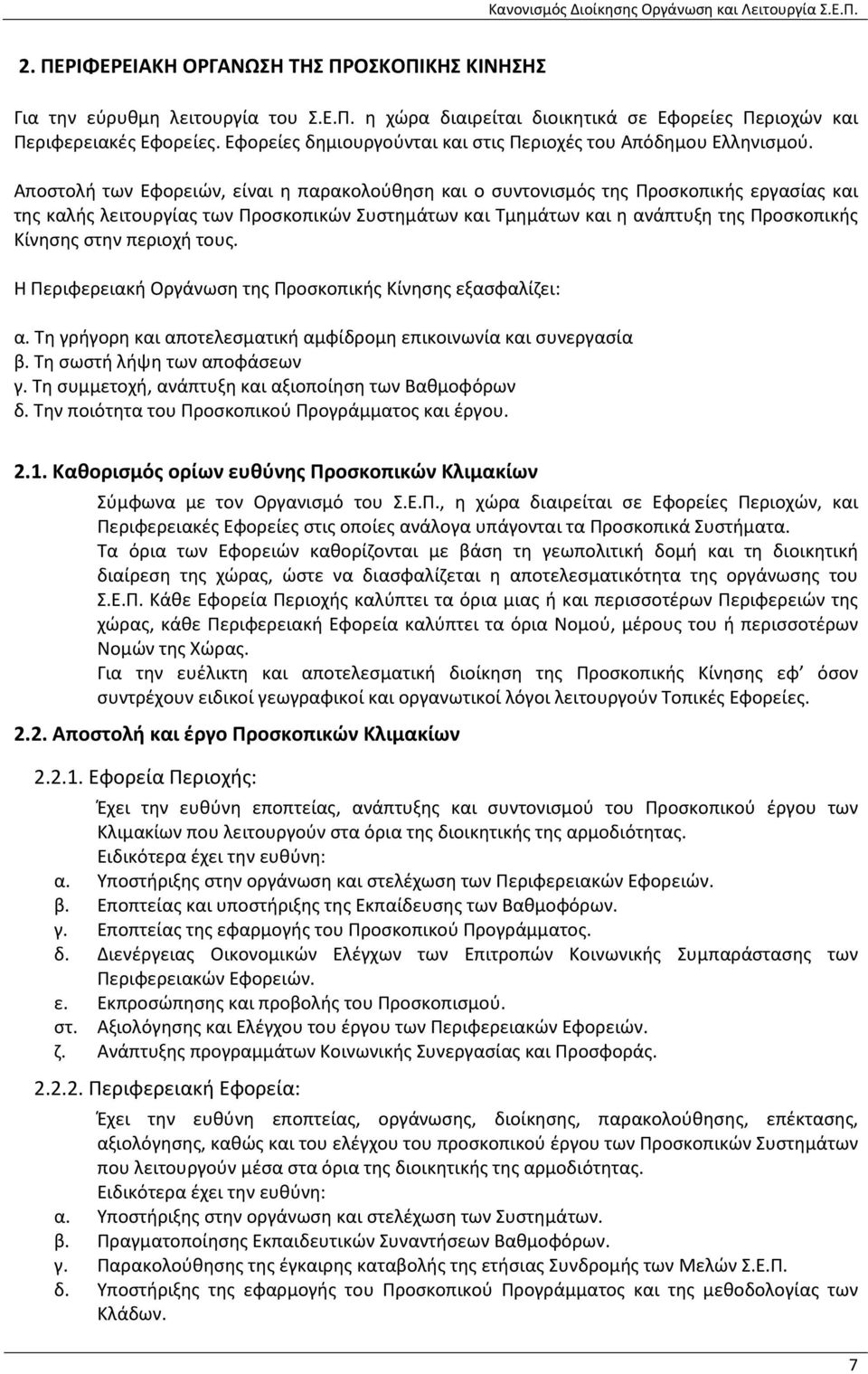 Αποστολή των Εφορειών, είναι η παρακολούθηση και ο συντονισμός της Προσκοπικής εργασίας και της καλής λειτουργίας των Προσκοπικών Συστημάτων και Τμημάτων και η ανάπτυξη της Προσκοπικής Κίνησης στην