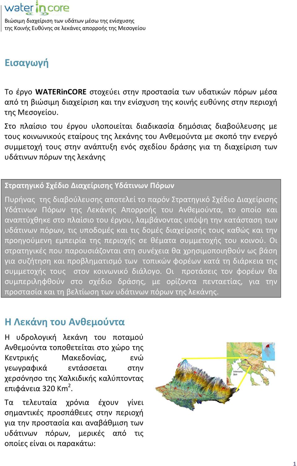 διαχείριση των υδάτινων πόρων της λεκάνης Στρατηγικό Σχέδιο Διαχείρισης Υδάτινων Πόρων Πυρήνας της διαβούλευσης αποτελεί το παρόν Στρατηγικό Σχέδιο Διαχείρισης Υδάτινων Πόρων της Λεκάνης Απορροής του