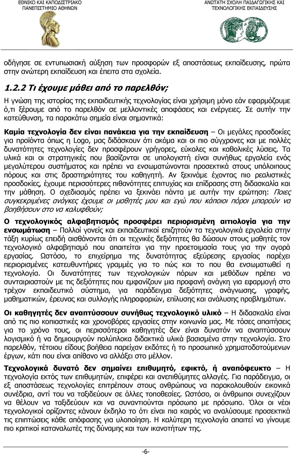 Σε αυτήν την κατεύθυνση, τα παρακάτω σημεία είναι σημαντικά: Καμία τεχνολογία δεν είναι πανάκεια για την εκπαίδευση Οι μεγάλες προσδοκίες για προϊόντα όπως η Logo, μας διδάσκουν ότι ακόμα και οι πιο