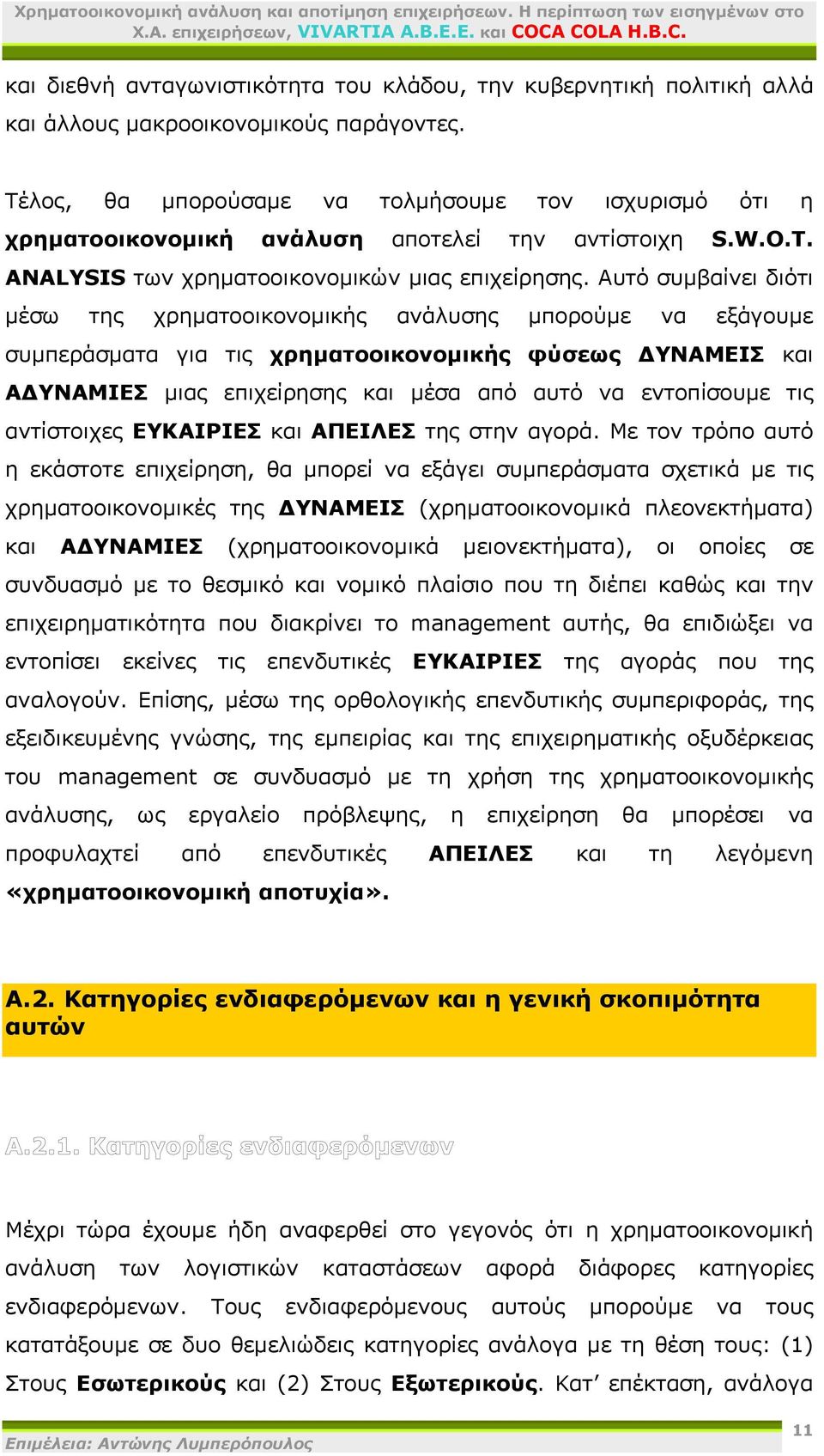 Αυτό συμβαίνει διότι μέσω της χρηματοοικονομικής ανάλυσης μπορούμε να εξάγουμε συμπεράσματα για τις χρηματοοικονομικής φύσεως ΔΥΝΑΜΕΙΣ και ΑΔΥΝΑΜΙΕΣ μιας επιχείρησης και μέσα από αυτό να εντοπίσουμε