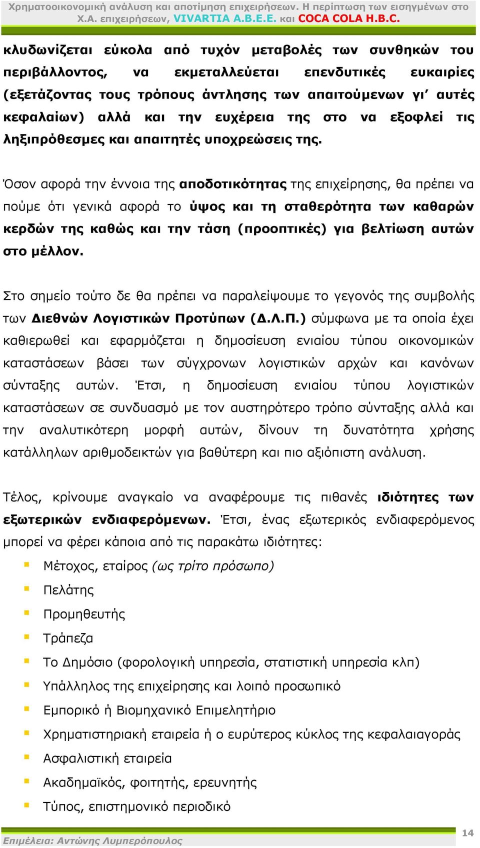 Όσον αφορά την έννοια της αποδοτικότητας της επιχείρησης, θα πρέπει να πούμε ότι γενικά αφορά το ύψος και τη σταθερότητα των καθαρών κερδών της καθώς και την τάση (προοπτικές) για βελτίωση αυτών στο