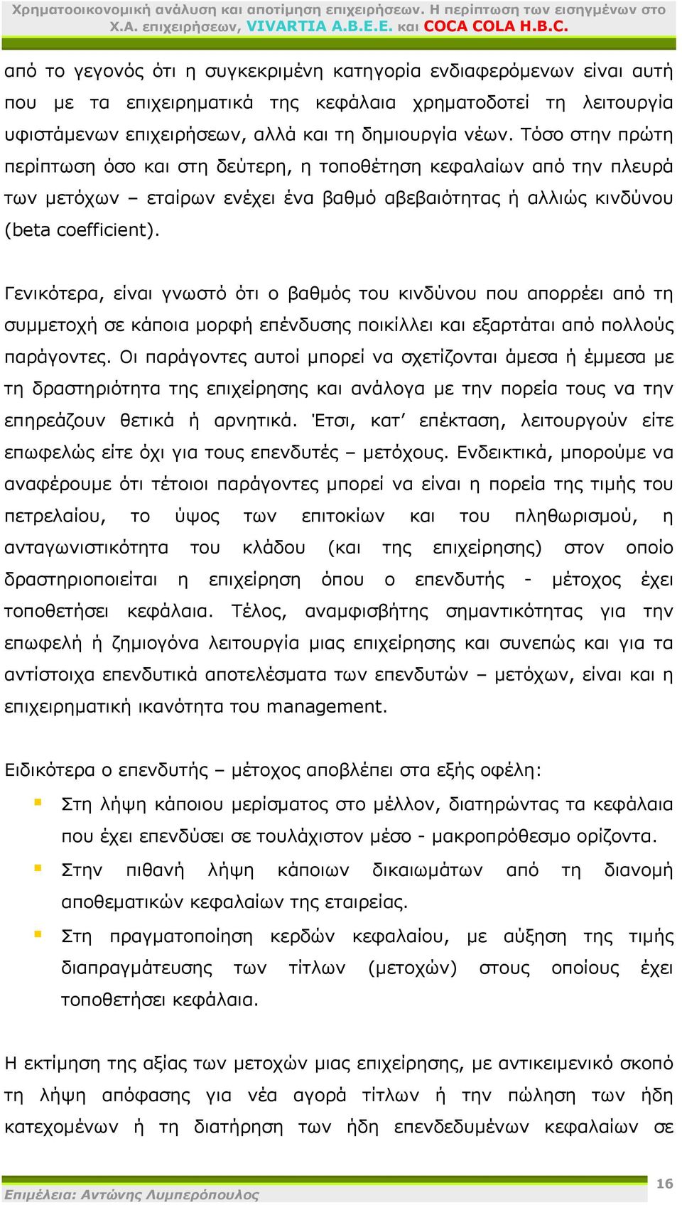 Γενικότερα, είναι γνωστό ότι ο βαθμός του κινδύνου που απορρέει από τη συμμετοχή σε κάποια μορφή επένδυσης ποικίλλει και εξαρτάται από πολλούς παράγοντες.