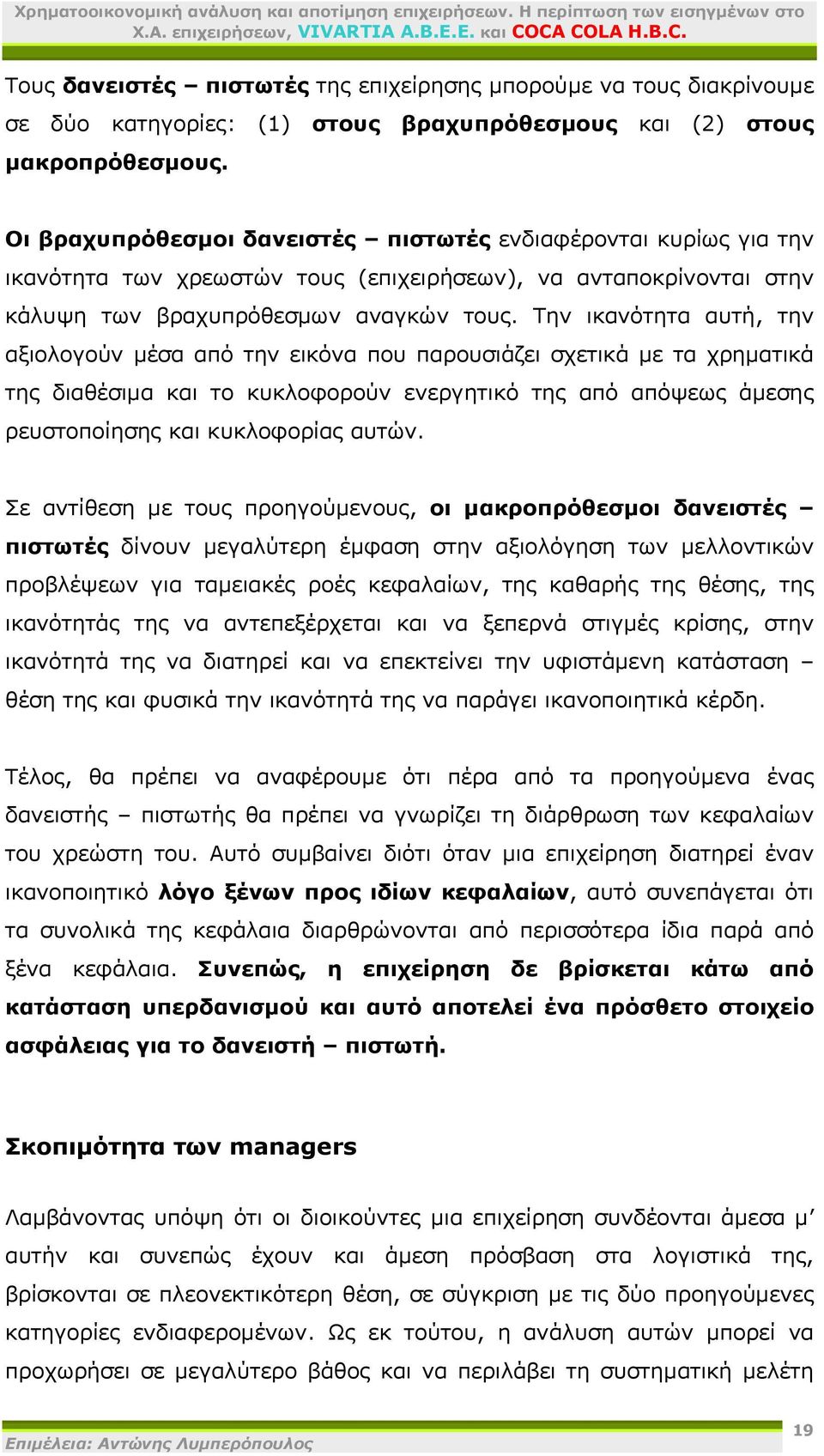 Την ικανότητα αυτή, την αξιολογούν μέσα από την εικόνα που παρουσιάζει σχετικά με τα χρηματικά της διαθέσιμα και το κυκλοφορούν ενεργητικό της από απόψεως άμεσης ρευστοποίησης και κυκλοφορίας αυτών.