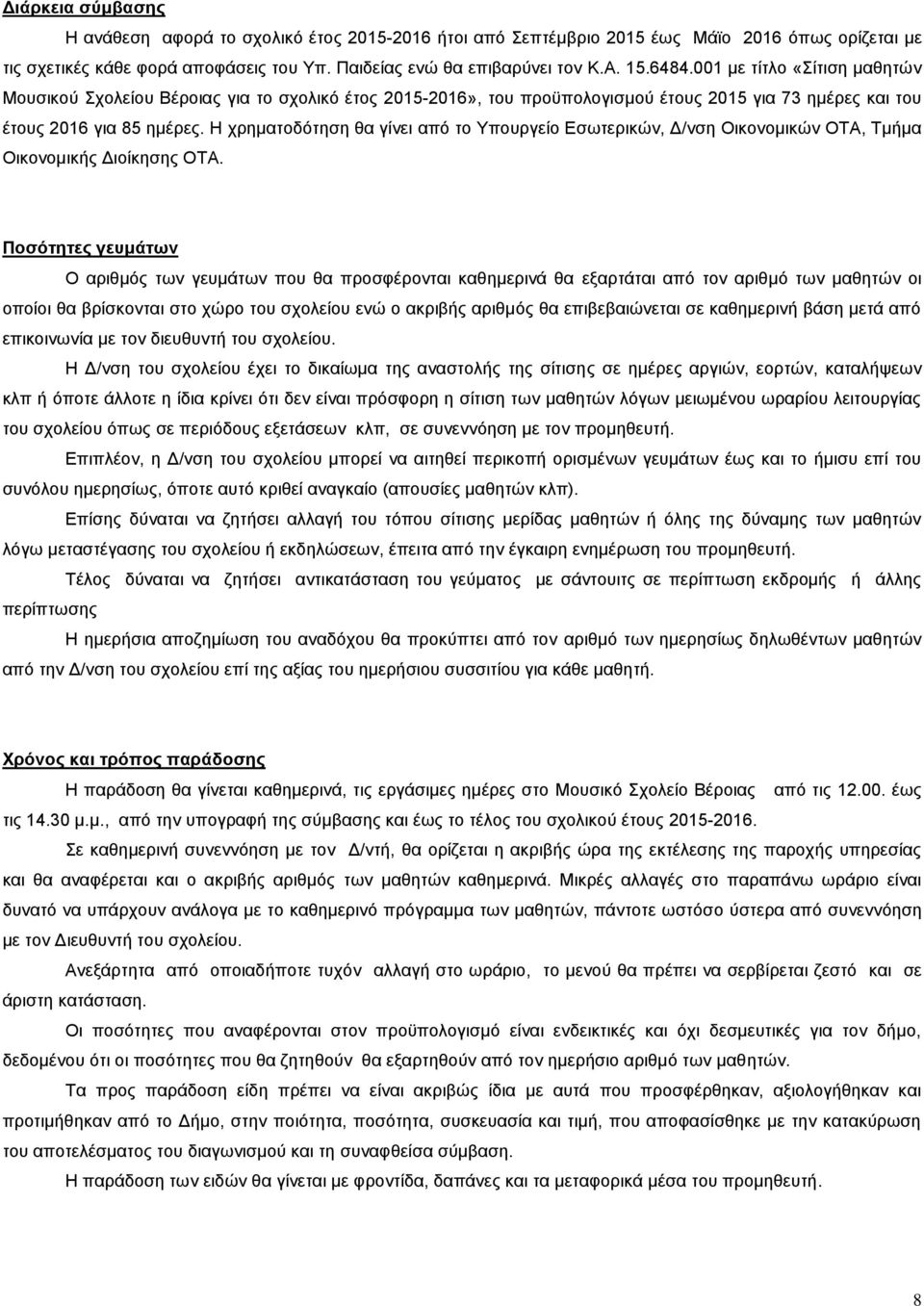 Η χρηματοδότηση θα γίνει από το Υπουργείο Εσωτερικών, Δ/νση Οικονομικών ΟΤΑ, Τμήμα Οικονομικής Διοίκησης ΟΤΑ.