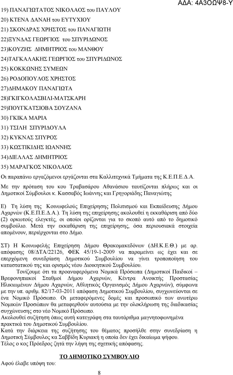 ΙΩΑΝΝΗΣ 34)ΔΙΕΛΛΑΣ ΔΗΜΗΤΡΙΟΣ 35) ΜΑΡΑΓΚΟΣ ΝΙΚΟΛΑΟΣ Οι παραπάνω εργαζόμενοι εργάζονται στα Καλλιτεχνικά Τμήματα της Κ.Ε.Π.Ε.Δ.Α. Με την πρόταση του κου Τραβασάρου Αθανάσιου ταυτίζονται πλήρως και οι Δημοτικοί Σύμβουλοι κ.