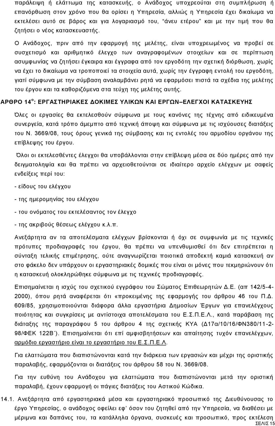 Ο Ανάδοχος, πριν από την εφαρμογή της μελέτης, είναι υποχρεωμένος να προβεί σε συσχετισμό και αριθμητικό έλεγχο των αναγραφομένων στοιχείων και σε περίπτωση ασυμφωνίας να ζητήσει έγκαιρα και έγγραφα