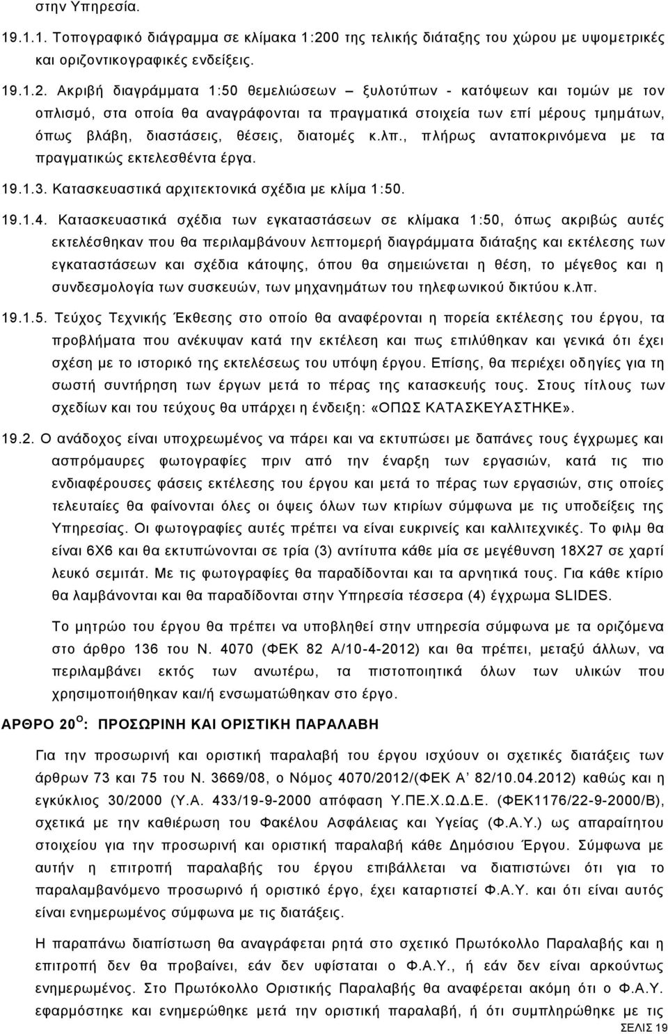 Ακριβή διαγράμματα 1:50 θεμελιώσεων ξυλοτύπων - κατόψεων και τομών με τον οπλισμό, στα οποία θα αναγράφονται τα πραγματικά στοιχεία των επί μέρους τμημ άτων, όπως βλάβη, διαστάσεις, θέσεις, διατομές