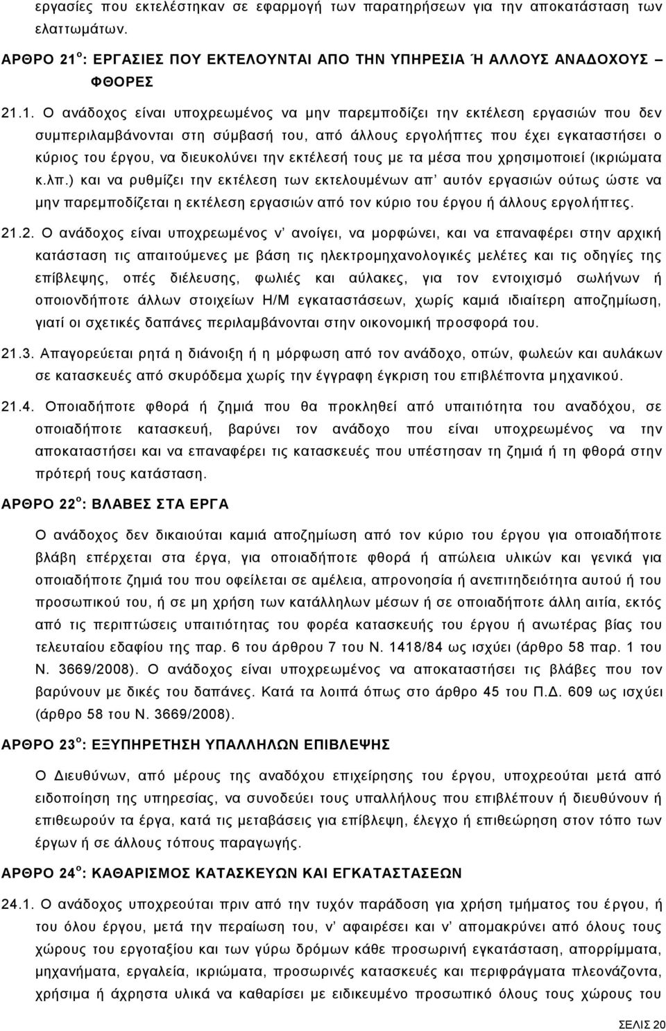 1. Ο ανάδοχος είναι υποχρεωμένος να μην παρεμποδίζει την εκτέλεση εργασιών που δεν συμπεριλαμβάνονται στη σύμβασή του, από άλλους εργολήπτες που έχει εγκαταστήσει ο κύριος του έργου, να διευκολύνει