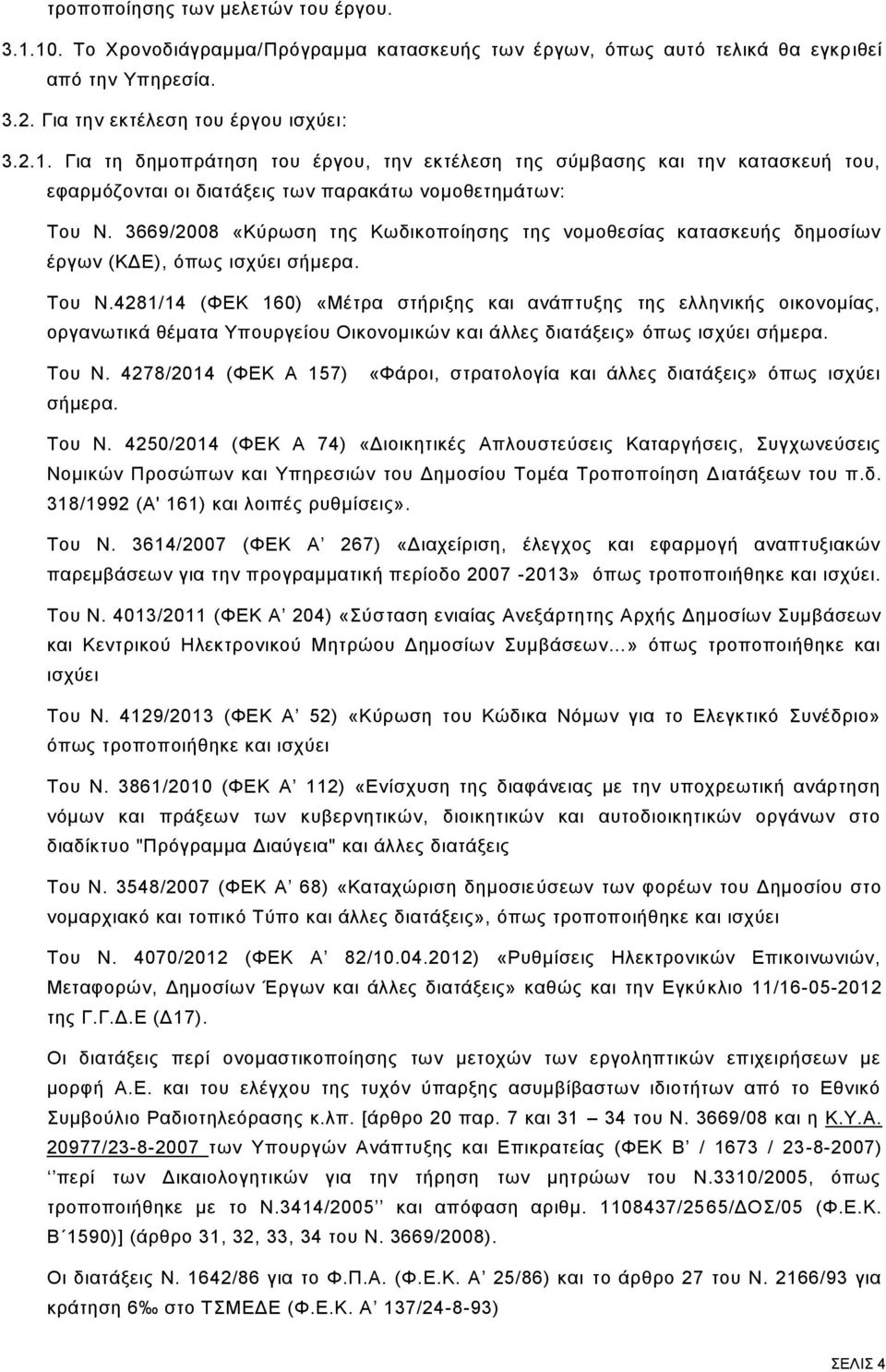 4281/14 (ΦΕΚ 160) «Μέτρα στήριξης και ανάπτυξης της ελληνικής οικονομίας, οργανωτικά θέματα Υπουργείου Οικονομικών και άλλες διατάξεις» όπως ισχύει σήμερα. Του Ν. 4278/2014 (ΦΕΚ Α 157) σήμερα.
