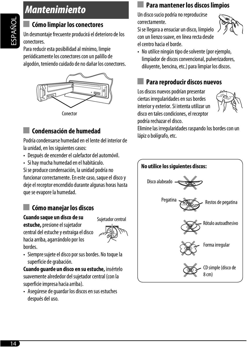 Para mantener los discos limpios Un disco sucio podría no reproducirse correctamente. Si se llegara a ensuciar un disco, límpielo con un lienzo suave, en línea recta desde el centro hacia el borde.