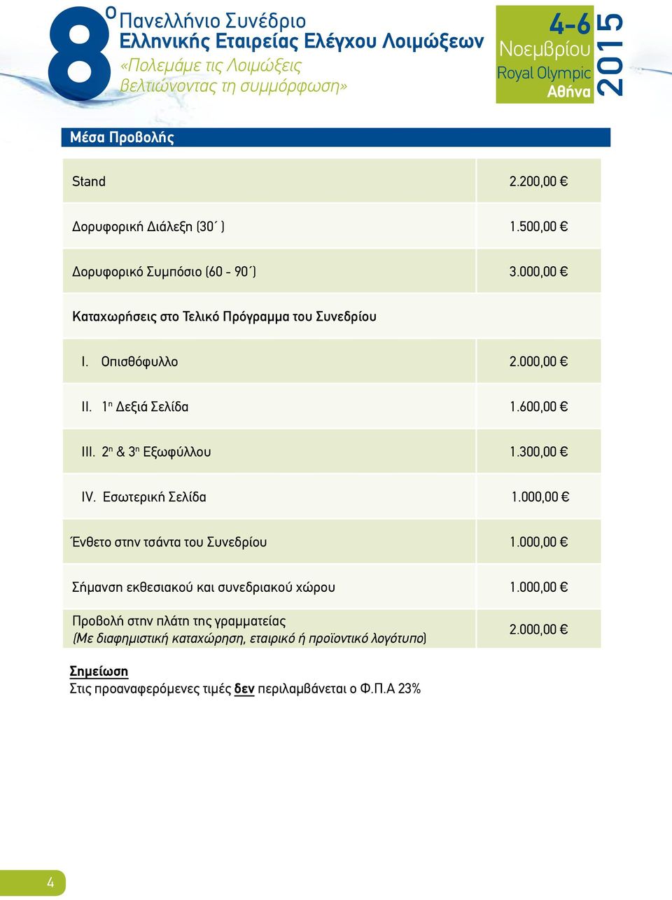 1 η Δεξιά Σελίδα 1.600,00 ΙΙΙ. 2 η & 3 η Εξωφύλλου 1.300,00 IV. Εσωτερική Σελίδα 1.000,00 Ένθετο στην τσάντα του Συνεδρίου 1.