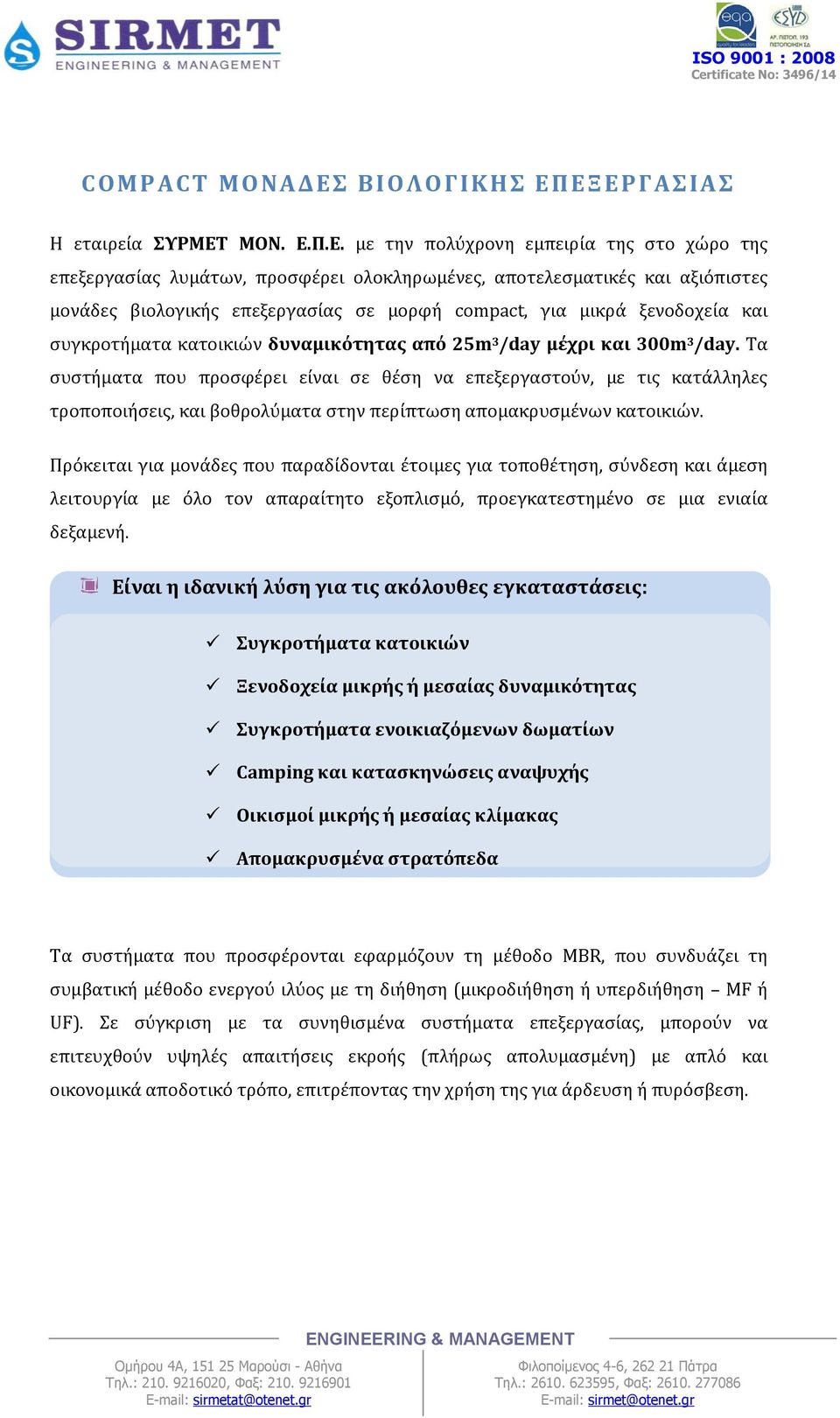 ΕΞΕΡΓΑΣΙΑΣ Η εταιρεία ΣΥΡΜΕΤ ΜΟΝ. Ε.Π.Ε. με την πολύχρονη εμπειρία της στο χώρο της επεξεργασίας λυμάτων, προσφέρει ολοκληρωμένες, αποτελεσματικές και αξιόπιστες μονάδες βιολογικής επεξεργασίας σε