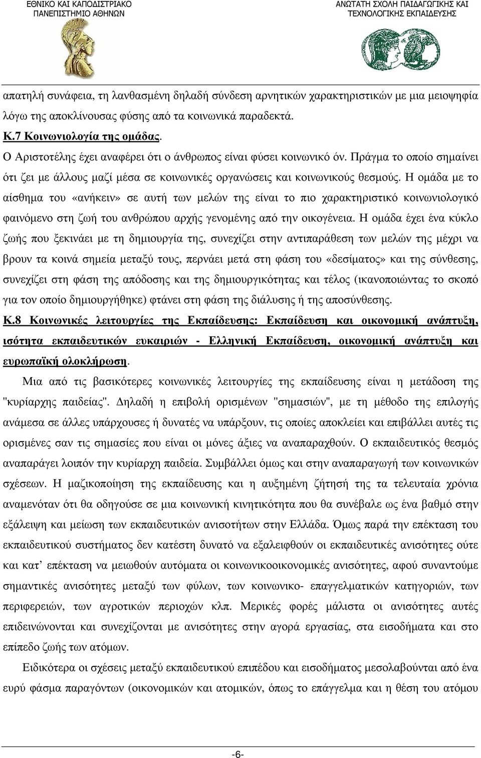 Η ομάδα με το αίσθημα του «ανήκειν» σε αυτή των μελών της είναι το πιο χαρακτηριστικό κοινωνιολογικό φαινόμενο στη ζωή του ανθρώπου αρχής γενομένης από την οικογένεια.