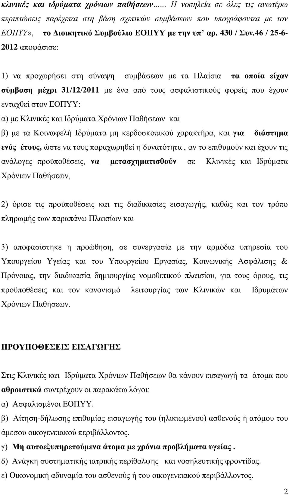 46 / 25-6- 2012 αποφάσισε: 1) να προχωρήσει στη σύναψη συμβάσεων με τα Πλαίσια τα οποία είχαν σύμβαση μέχρι 31/12/2011 με ένα από τους ασφαλιστικούς φορείς που έχουν ενταχθεί στον ΕΟΠΥΥ: α) με