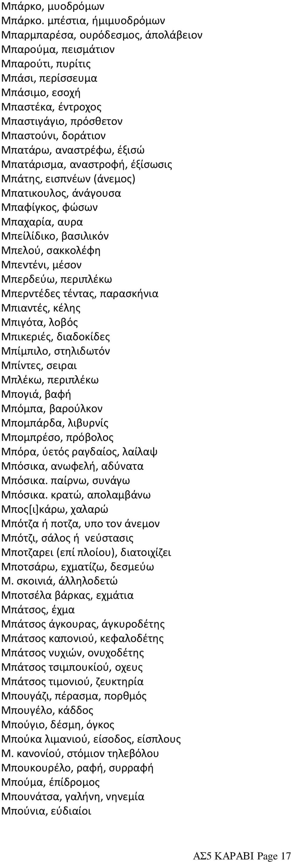 Μπατάρω, αναστρέφω, έξισώ Μπατάρισμα, αναστροφή, έξίσωσις Μπάτης, εισπνέων (άνεμος) Μπατικουλος, άνάγουσα Μπαφίγκος, φώσων Μπαχαρία, αυρα Μπείλίδικο, βασιλικόν Μπελού, σακκολέφη Μπεντένι, μέσον
