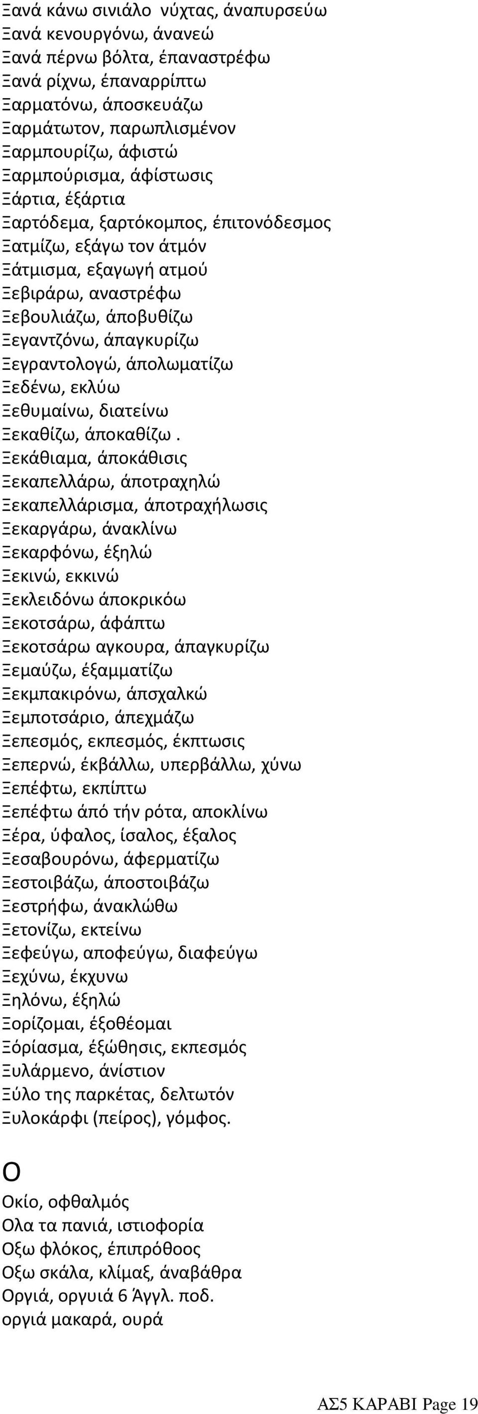 Ξεγραντολογώ, άπολωματίζω Ξεδένω, εκλύω Ξεθυμαίνω, διατείνω Ξεκαθίζω, άποκαθίζω.