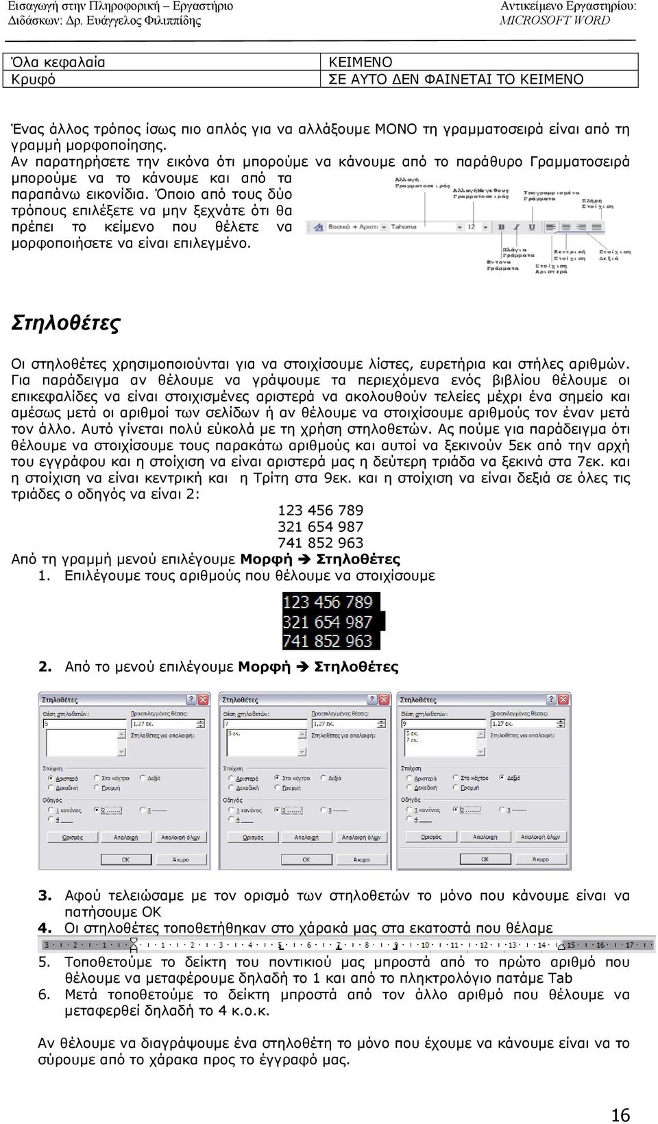 Όποιο από τους δύο τρόπους επιλέξετε να μην ξεχνάτε ότι θα πρέπει το κείμενο που θέλετε να μορφοποιήσετε να είναι επιλεγμένο.